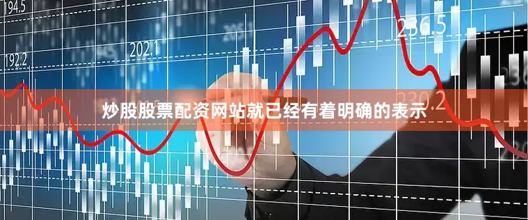 炒股股票配资网站就已经有着明确的表示