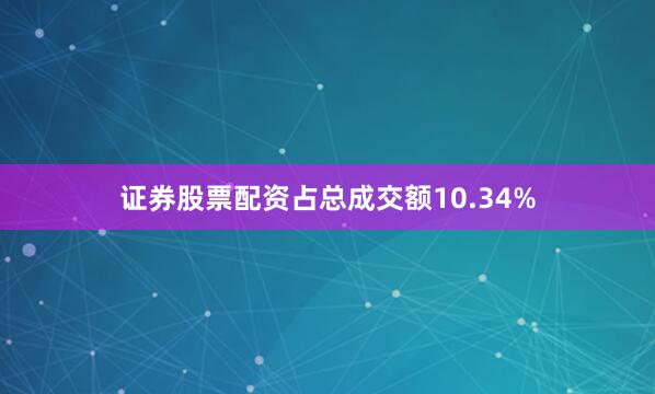 证券股票配资占总成交额10.34%