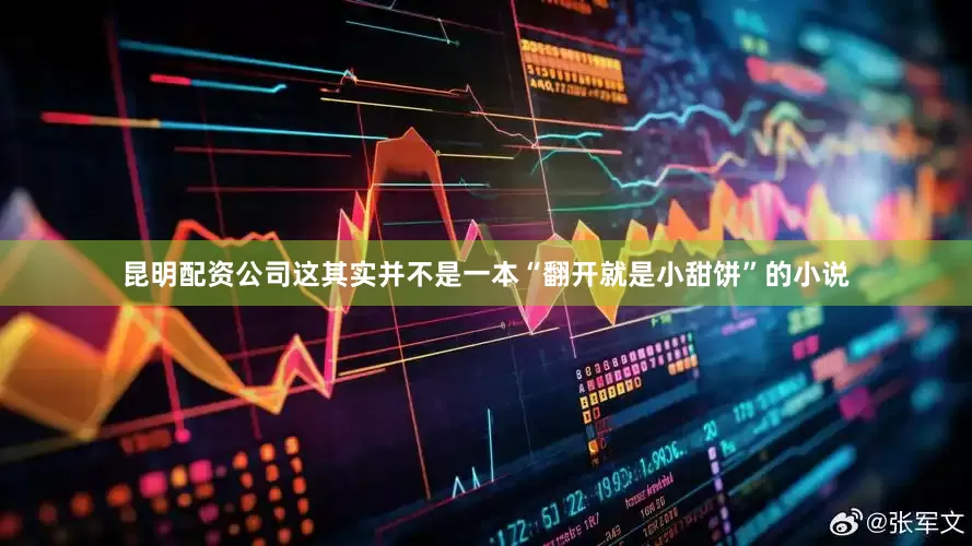 昆明配资公司这其实并不是一本“翻开就是小甜饼”的小说