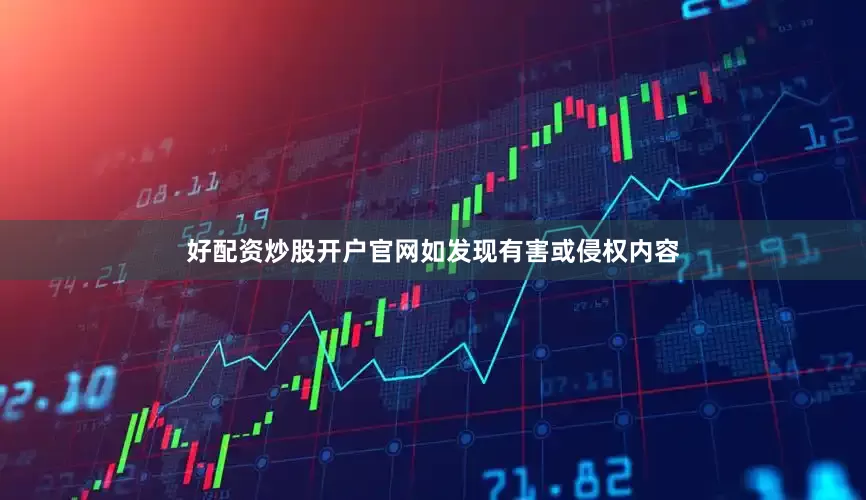 好配资炒股开户官网如发现有害或侵权内容