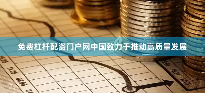 免费杠杆配资门户网中国致力于推动高质量发展