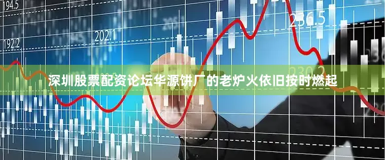 深圳股票配资论坛华源饼厂的老炉火依旧按时燃起