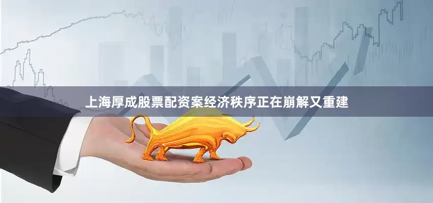 上海厚成股票配资案经济秩序正在崩解又重建
