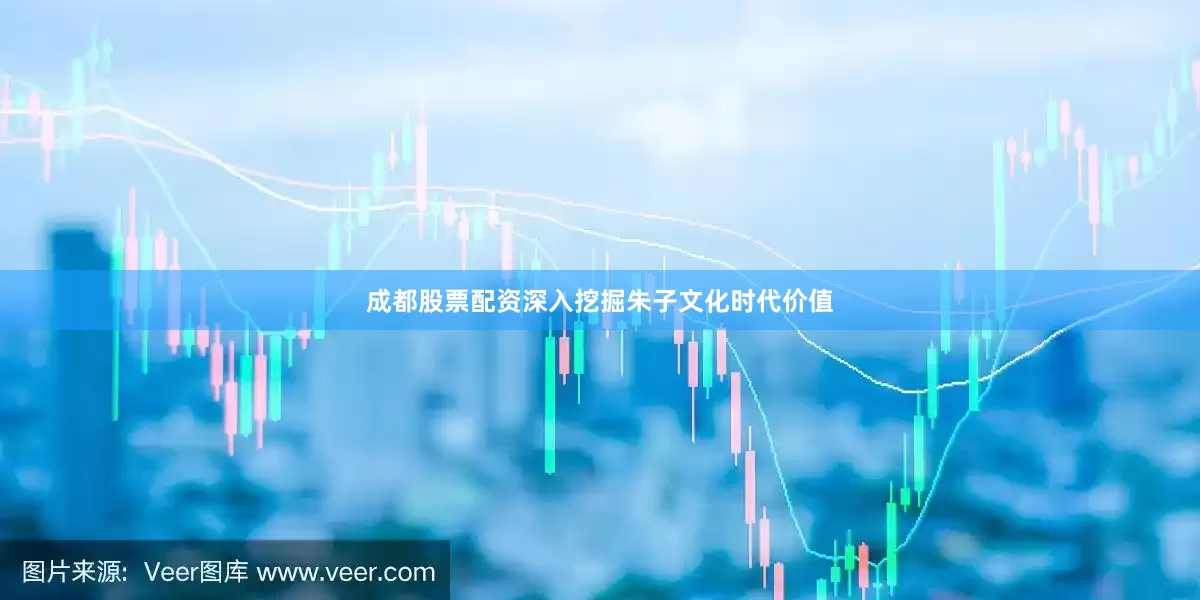 成都股票配资深入挖掘朱子文化时代价值