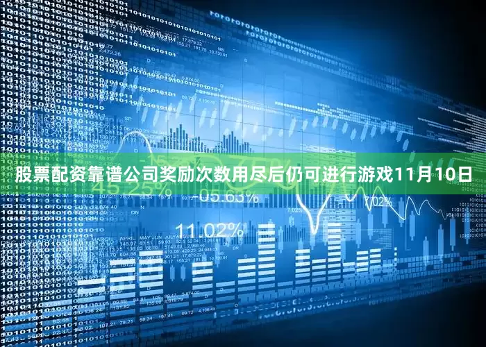 股票配资靠谱公司奖励次数用尽后仍可进行游戏11月10日